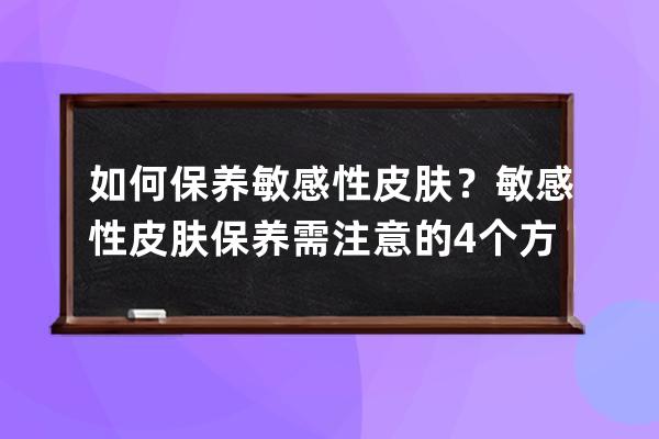 如何保养敏感性皮肤？敏感性皮肤保养需注意的4个方面