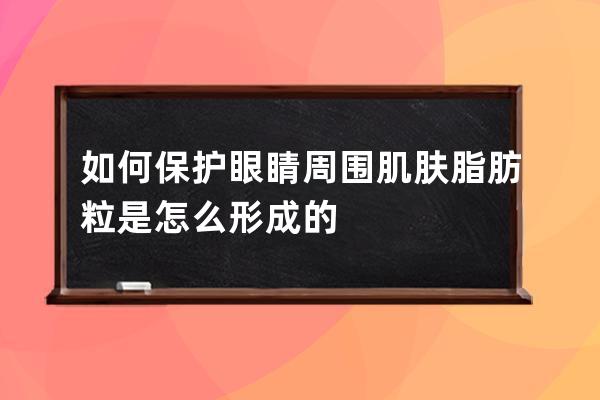 如何保护眼睛周围肌肤脂肪粒是怎么形成的