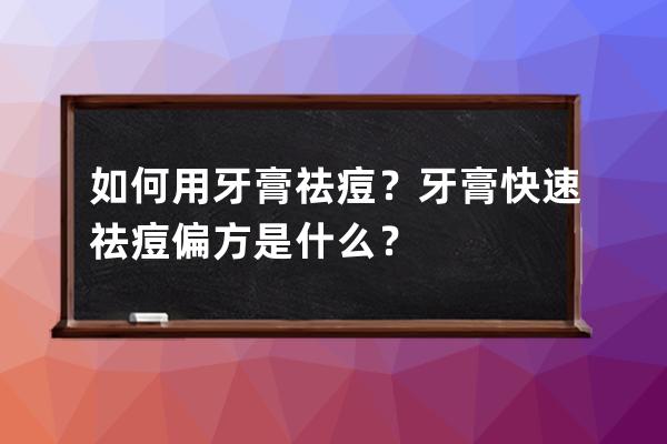 如何用牙膏祛痘？牙膏快速祛痘偏方是什么？