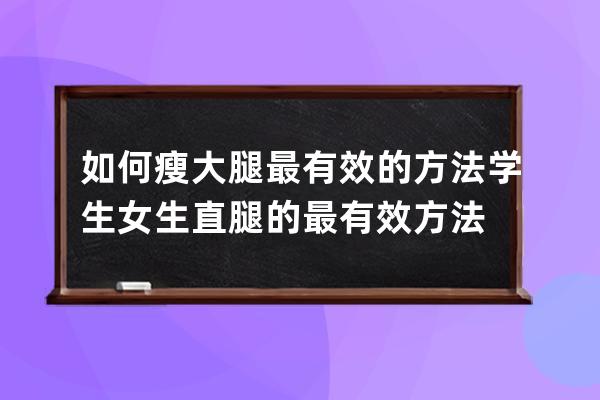 如何瘦大腿最有效的方法学生女生  直腿的最有效方法