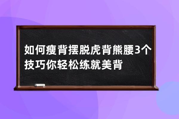 如何瘦背摆脱虎背熊腰 3个技巧你轻松练就美背