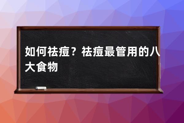 如何祛痘？祛痘最管用的八大食物