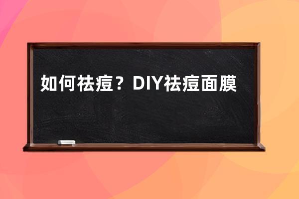 如何祛痘？DIY祛痘面膜轻松祛痘效果好