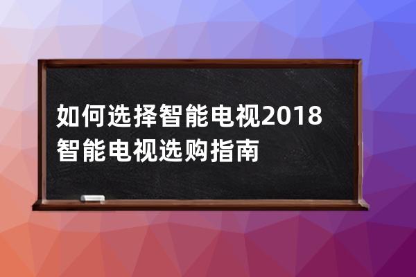 如何选择智能电视 2018智能电视选购指南 