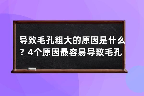 导致毛孔粗大的原因是什么？4个原因最容易导致毛孔粗大