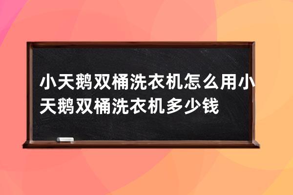 小天鹅双桶洗衣机怎么用 小天鹅双桶洗衣机多少钱 