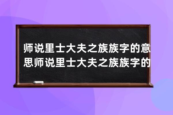 师说里士大夫之族族字的意思 师说里士大夫之族族字的解释