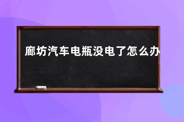 廊坊汽车电瓶没电了怎么办