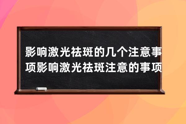 影响激光祛斑的几个注意事项 影响激光祛斑注意的事项有哪些