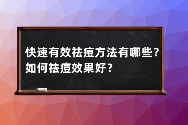 快速有效祛痘方法有哪些？如何祛痘效果好？