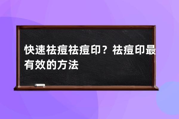 快速祛痘祛痘印？祛痘印最有效的方法