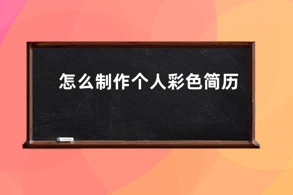 怎么制作个人彩色简历模板(大学生个人彩色简历模板)