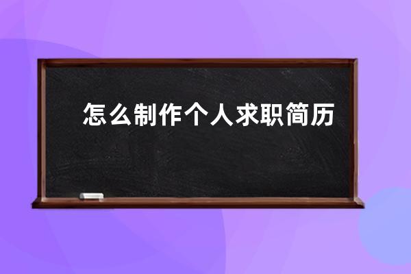 怎么制作个人求职简历(简述个人求职简历的制作要点)