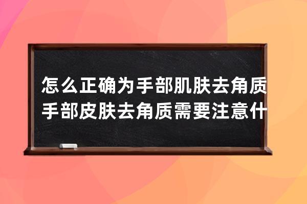 怎么正确为手部肌肤去角质 手部皮肤去角质需要注意什么