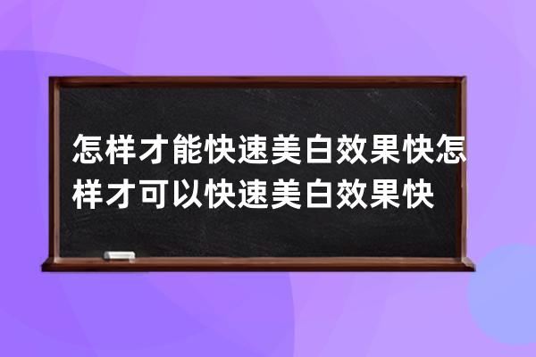 怎样才能快速美白效果快 怎样才可以快速美白效果快