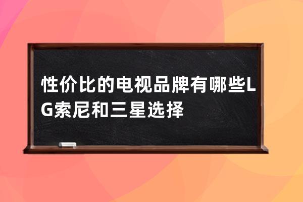 性价比的电视品牌有哪些  LG索尼和三星选择 