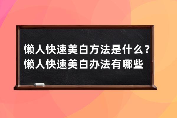 懒人快速美白方法是什么？懒人快速美白办法有哪些