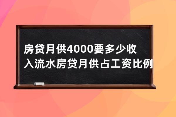 房贷月供4000要多少收入流水 房贷月供占工资比例多少适合 