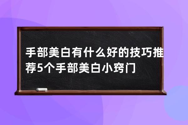 手部美白有什么好的技巧 推荐5个手部美白小窍门