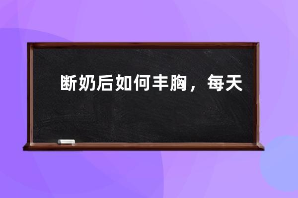 断奶后如何丰胸，每天练习瑜伽帮你实现梦想