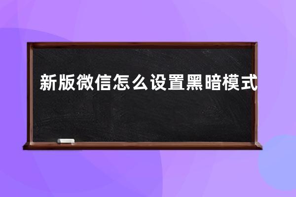 新版微信怎么设置黑暗模式