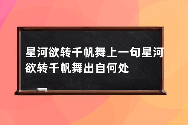 星河欲转千帆舞上一句 星河欲转千帆舞出自何处