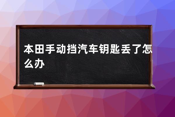 本田手动挡汽车钥匙丢了怎么办