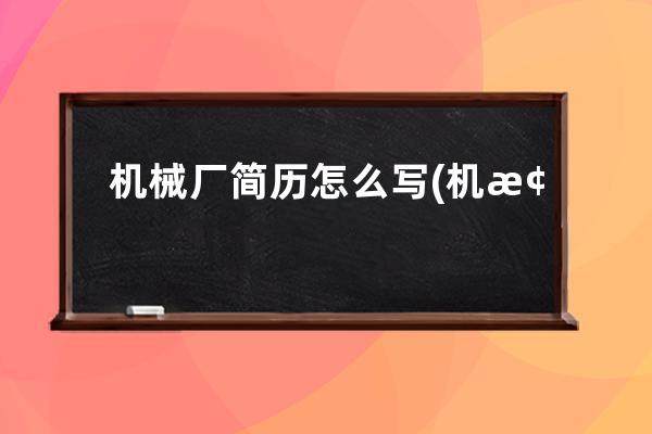 机械厂简历怎么写(机械厂辞职报告怎么写)