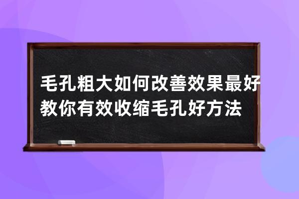 毛孔粗大如何改善效果最好 教你有效收缩毛孔好方法