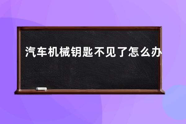 汽车机械钥匙不见了怎么办