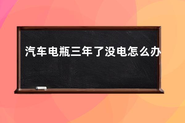 汽车电瓶三年了没电怎么办