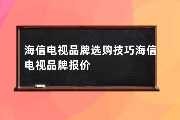 海信电视品牌选购技巧  海信电视品牌报价 