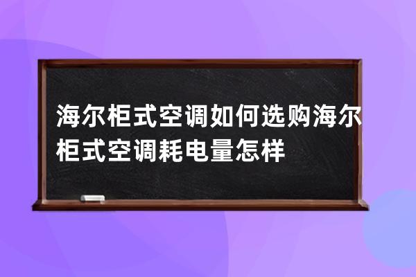 海尔柜式空调如何选购 海尔柜式空调耗电量怎样 