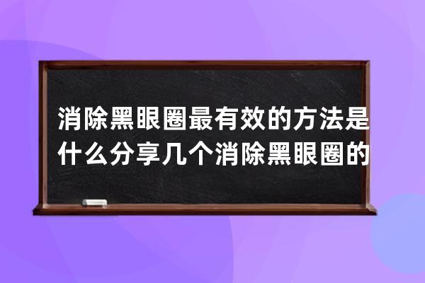 消除黑眼圈最有效的方法是什么 分享几个消除黑眼圈的简单方法