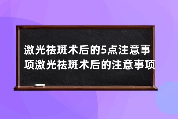 激光祛斑术后的5点注意事项 激光祛斑术后的注意事项有哪些