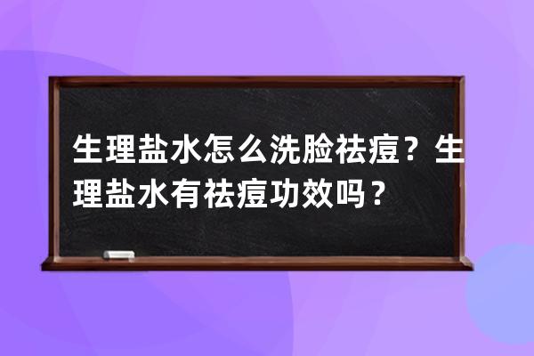 生理盐水怎么洗脸祛痘？生理盐水有祛痘功效吗？