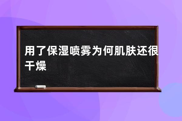 用了保湿喷雾为何肌肤还很干燥