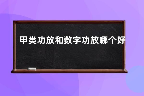 甲类功放和数字功放哪个好