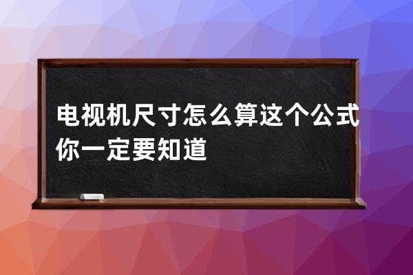 电视机尺寸怎么算 这个公式你一定要知道 