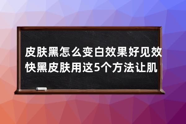 皮肤黑怎么变白效果好见效快 黑皮肤用这5个方法让肌肤变白皙