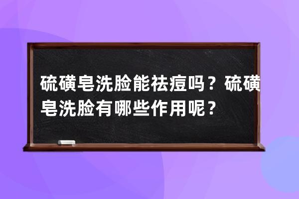 硫磺皂洗脸能祛痘吗？硫磺皂洗脸有哪些作用呢？