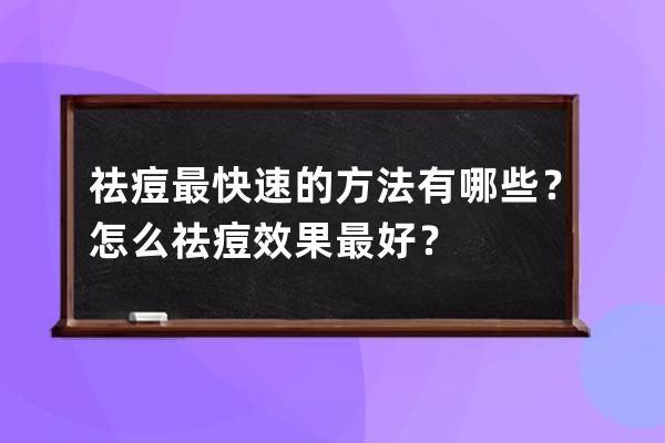 祛痘最快速的方法有哪些？怎么祛痘效果最好？