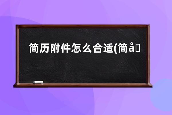 简历附件怎么合适(简历怎么添加附件)