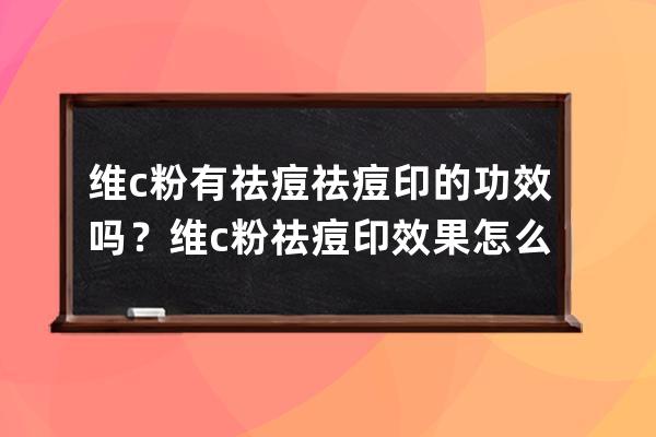 维c粉有祛痘祛痘印的功效吗？维c粉祛痘印效果怎么样？