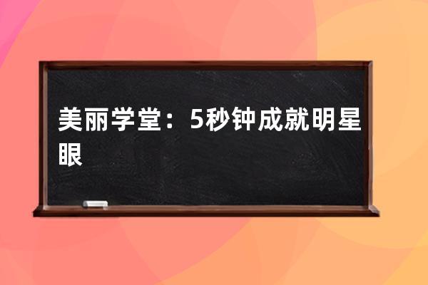 美丽学堂：5秒钟成就明星眼