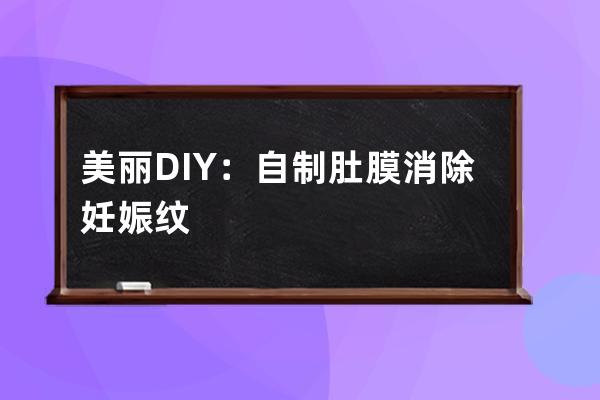 美丽DIY：自制肚膜消除妊娠纹