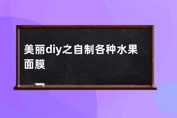 美丽diy之自制各种水果面膜