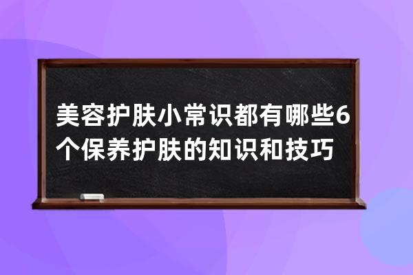 美容护肤小常识都有哪些 6个保养护肤的知识和技巧