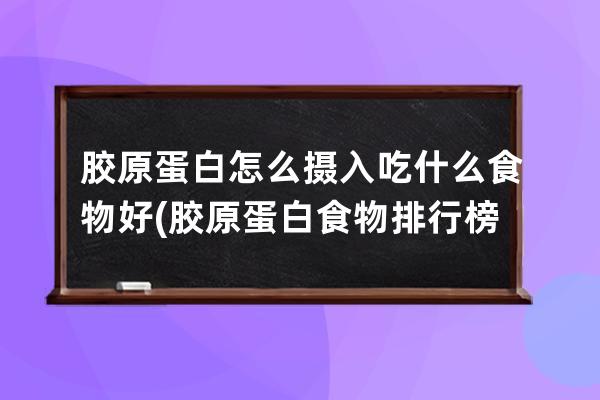 胶原蛋白怎么摄入吃什么食物好(胶原蛋白食物排行榜10强)