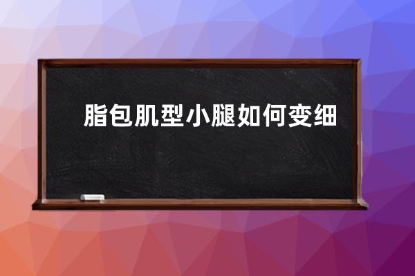 脂包肌型小腿如何变细腿  学生怎样瘦腿快